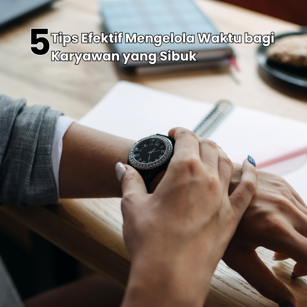 Tips Efektif Mengelola Waktu bagi Karyawan yang Sibuk